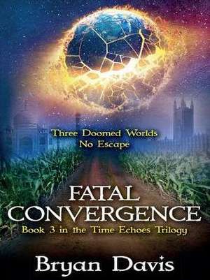 Fatal Convergence (The Time Echoes Trilogy Book 3) de Bryan Davis