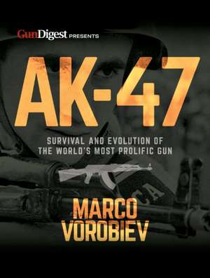 Ak-47 - Survival and Evolution of the World's Most Prolific Gun de Marco Vorobiev