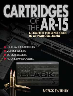 Cartridges of the Ar-15: A Complete Reference Guide to AR Platform de Patrick Sweeney