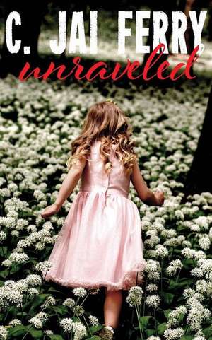 Unraveled: A collection of flash fiction and short stories de C. Jai Ferry