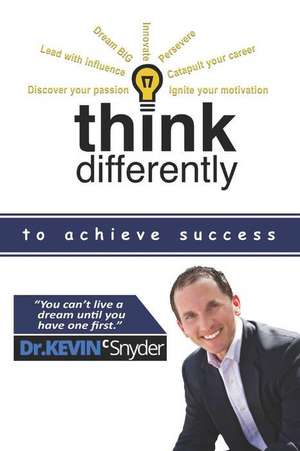 Think Differently To Achieve Success de Kevin C. Snyder