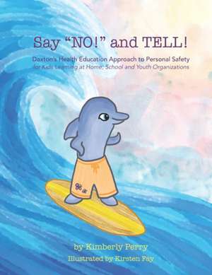 Say "NO!" and TELL!: Daxton's Health Education Approach to Personal Safety for Kids Learning at Home, School and Youth Organizations de Kimberly Perry