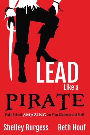 Lead Like a PIRATE de Shelley Burgess