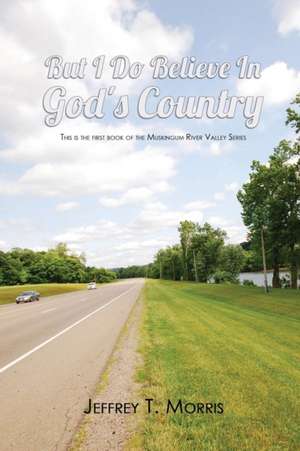 But I Do Believe In God's Country de Jeffrey T. Morris