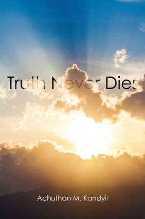 Truth Never Dies de Achuthan M Kandyil