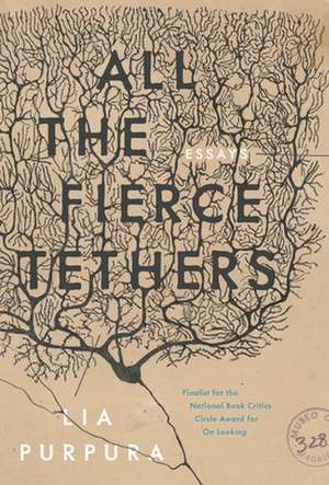 All the Fierce Tethers de Lia Purpura