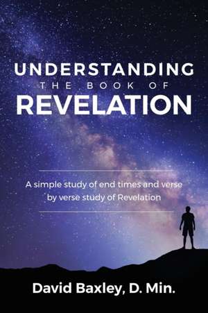 Understanding the Book of Revelation de D. Min. David Baxley