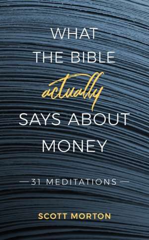 What the Bible Actually Says About Money: 31 Meditations de Scott Morton