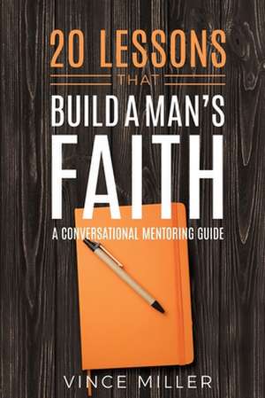 20 Lessons That Build a Man's Faith de Vince Miller