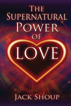 The Supernatural Power of Love de Jack Shoup