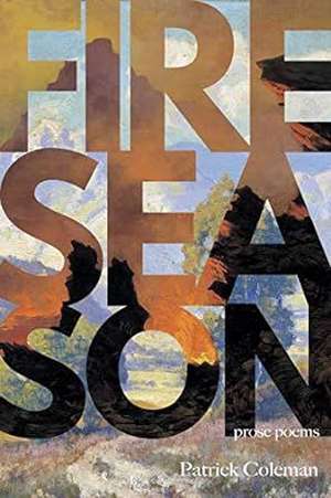 Fire Season: Poems de Patrick Coleman