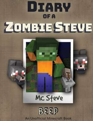 Diary of a Minecraft Zombie Steve: Book 1 - Beep de Mc Steve