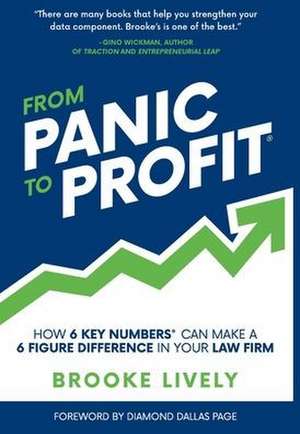 From Panic to Profit: How 6 Key Numbers Can Make a 6 Figure Difference in Your Law Firm de Brooke Lively