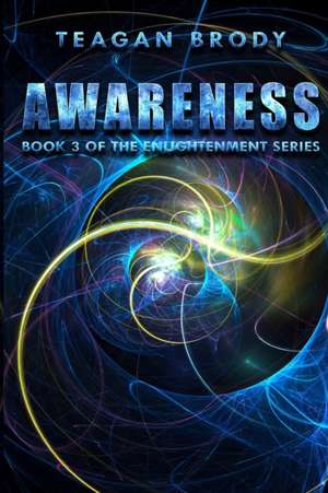 Awareness: Book 3 of the ENLIGHTENMENT Series de Teagan Brody