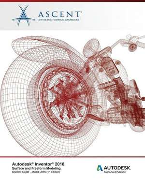 Autodesk Inventor 2018 Surface and Freeform Modeling: Autodesk Authorized Publisher de Ascent -. Center For Technical Knowledge