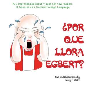 ¿Por qué llora Egbert?: For new readers of Spanish as a Second/Foreign Language de Terry Thatcher Waltz