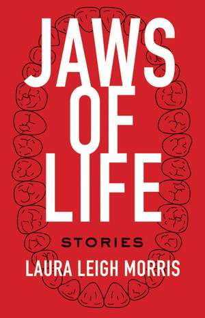 Jaws of Life: Stories de Laura Leigh Morris