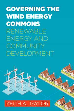 Governing the Wind Energy Commons: Renewable Energy and Community Development de Keith A. Taylor