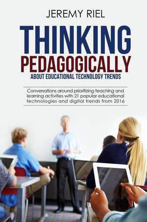 Thinking Pedagogically about Educational Technology Trends de Jeremy Riel