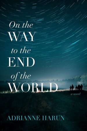 On the Way to the End of the World: A Novel de Adrianne Harun