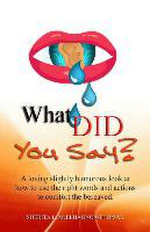 What Did You Say?: A loving slightly humorous look at how to use the right words and actions to comfort the bereaved. de Sherita L. McElhannon-Thomas