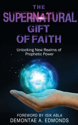 The Supernatural Gift of Faith de Demontae A. Edmonds