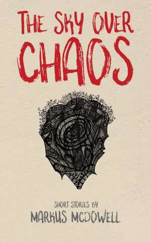 The Sky Over Chaos de Markus Mcdowell