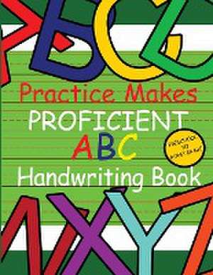 Practice Makes Proficient ABC Handwriting Book de Mirika Mayo Cornelius