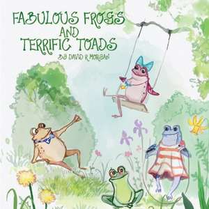 Fabulous Frogs and Terrific Toads de David R Morgan