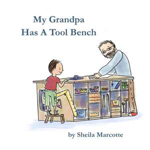 My Grandpa Has a Tool Bench de Sheila Marcotte