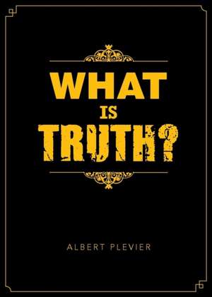 What is Truth? de Al Plevier