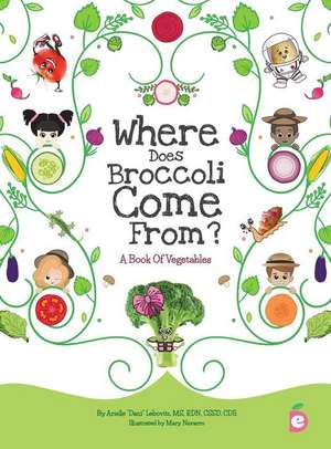 Where Does Broccoli Come From? A Book of Vegetables de Arielle Dani Lebovitz