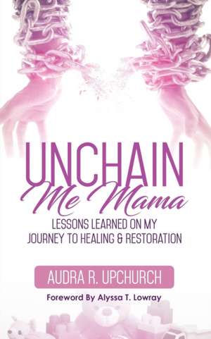 Unchain Me Mama de Audra R. Upchurch