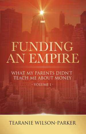 Funding An Empire, Volume 1 de Tearanie Wilson-Parker