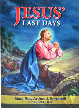 Jesus' Last Days de Arthur J Serratelli