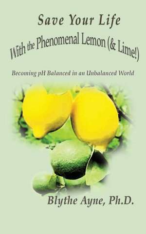 Save Your Life with the Phenomenal Lemon (& Lime!) de Blythe Ayne