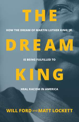 The Dream King: How the Dream of Martin Luther King, Jr. Is Being Fulfilled to Heal Racism in America de Will Ford