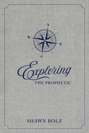 Exploring the Prophetic Devotional: A 90 Day Journey of Hearing God's Voice de Shawn Bolz