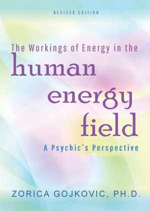 The Workings of Energy in the Human Energy Field de Zorica Gojkovic