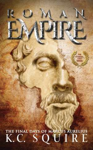 ROMAN EMPIRE The Final Days of Marcus Aurelius de K. C. Squire