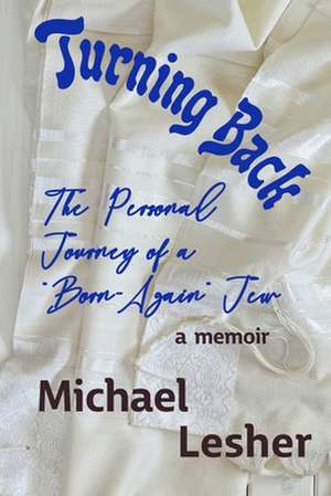 Turning Back: The Personal Journey of a "Born-Again" Jew de Michael Lesher