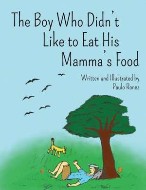 The Boy Who Didn't Like to Eat His Mamma's Food de Paulo Ronez