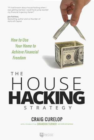 The House Hacking Strategy: How to Use Your Home to Achieve Financial Freedom de Craig Curelop