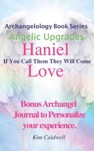 Archangelology, Haniel, Love: If You Call Them They Will Come de Kim Caldwell