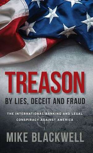 Treason By Lies, Deceit and Fraud de Mike Blackwell