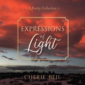 Expressions of Light: A Poetry Collection de Cherie Beil