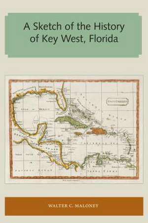 A Sketch of the History of Key West, Florida de Walter C. Maloney