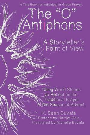 O Antiphons: A Storyteller's Point of View: World Tales to Reflect on the Traditional Prayer of the Advent Season de K. Sean Buvala