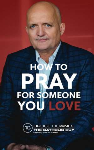 How To Pray For Someone You Love de Bruce Downes