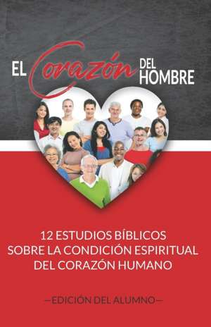 El Corazón del Hombre (Edición del Alumno): 12 Estudios Bíblicos sobre la Condición Espiritual del Corazón Humano de Jeremy J. Markle